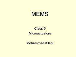 MEMS Class 6 Microactuators Mohammad Kilani Actuation principles