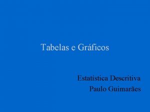 Tabelas e Grficos Estatstica Descritiva Paulo Guimares Tabelas