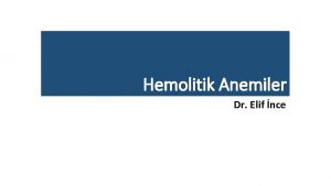 Hemolitik Anemiler Dr Elif nce Anemi Hemoglobin miktarnn