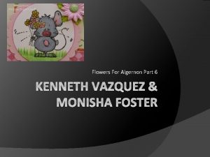 Flowers For Algernon Part 6 KENNETH VAZQUEZ MONISHA