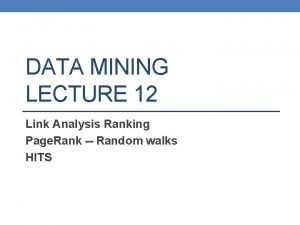 DATA MINING LECTURE 12 Link Analysis Ranking Page