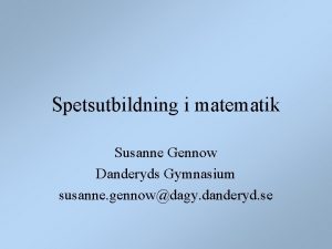 Spetsutbildning i matematik Susanne Gennow Danderyds Gymnasium susanne