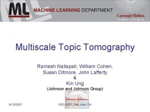 Multiscale Topic Tomography Ramesh Nallapati William Cohen Susan