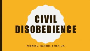 CIVIL DISOBEDIENCE THOREAU GANDHI MLK JR CIVIL DISOBEDIENCE