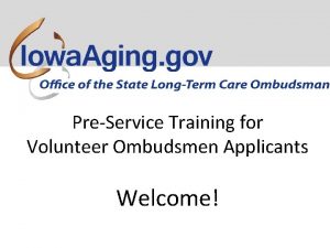 PreService Training for Volunteer Ombudsmen Applicants Welcome Greetings