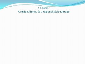 17 ttel A regionalizmus s a regionalizci szerepe