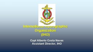 International Hydrographic Organization IHO Capt Alberto Costa Neves