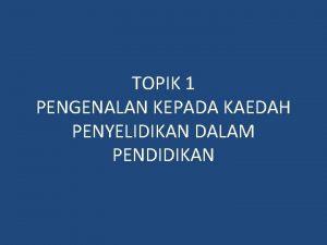 TOPIK 1 PENGENALAN KEPADA KAEDAH PENYELIDIKAN DALAM PENDIDIKAN