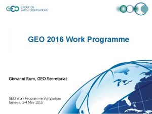 GEO 2016 Work Programme Giovanni Rum GEO Secretariat