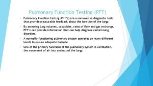 Pulmonary Function Testing PFT Pulmonary Function Testing PFTs