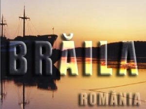 Braila Geographic features Braila is a city in