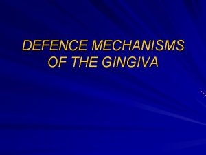 DEFENCE MECHANISMS OF THE GINGIVA Introduction The gingival