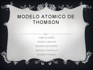 MODELO ATOMICO DE THOMSON CAMI ALVAREZ FRANCO MACHIN