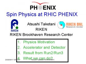 Spin Physics at RHIC PHENIX Atsushi Taketani RIKEN