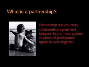 What is a partnership Partnership is a voluntary