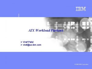 AIX Workload Partions Viraf Patel virafus ibm com