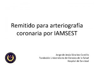 Remitido para arteriografa coronaria por IAMSEST Jorge de