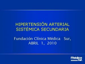 HIPERTENSIN ARTERIAL SISTMICA SECUNDARIA Fundacin Clnica Mdica Sur
