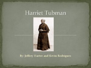 Harriet Tubman By Jeffrey Harter and Kevin Rodriguez