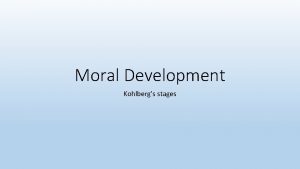 Moral Development Kohlbergs stages Learning Objectives To define