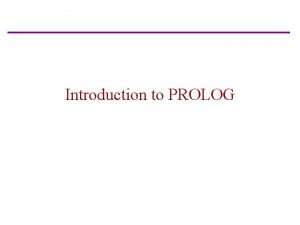 Introduction to PROLOG Prolog A logic programming language