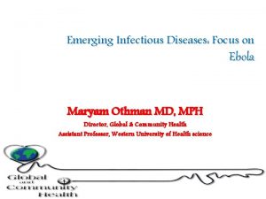 Emerging Infectious Diseases Focus on Ebola Maryam Othman