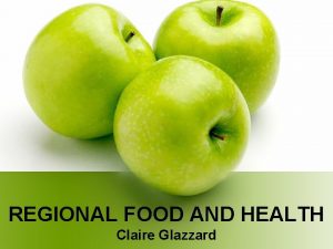 REGIONAL FOOD AND HEALTH Claire Glazzard Good Nutrition