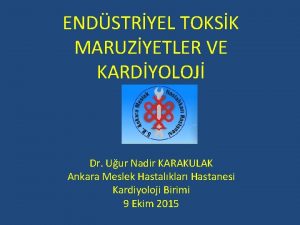 ENDSTRYEL TOKSK MARUZYETLER VE KARDYOLOJ Dr Uur Nadir