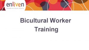 Bicultural Worker Training Welcome to country We respectfully