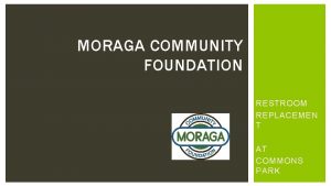 MORAGA COMMUNITY FOUNDATION RESTROOM REPLACEMEN T AT COMMONS
