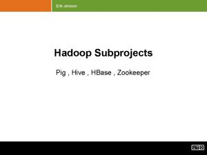 Erik Jonsson Hadoop Subprojects Pig Hive HBase Zookeeper