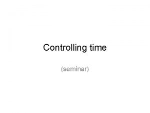 Controlling time seminar Why to control Monitoring and