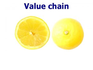 Value chain Introduction Value Chain Analysis helped identify