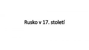 Rusko v 17 stolet ROMANOVCI 1613 1917 byli