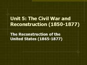 Unit 5 The Civil War and Reconstruction 1850