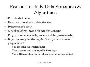 Reasons to study Data Structures Algorithms Provide abstraction