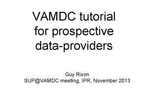 VAMDC tutorial for prospective dataproviders Guy Rixon SUPVAMDC