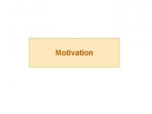 Motivation Motivation The expenditure of effort to accomplish