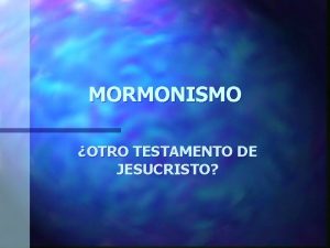 MORMONISMO OTRO TESTAMENTO DE JESUCRISTO BOSQUEJO n Historia