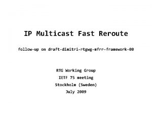 IP Multicast Fast Reroute followup on draftdimitrirtgwgmfrrframework00 RTG