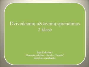 Dviveiksmi udavini sprendimas 2 klas Inga Kulieien Ukmergs