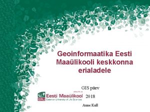Geoinformaatika Eesti Maalikooli keskkonna erialadele GIS pev 2018