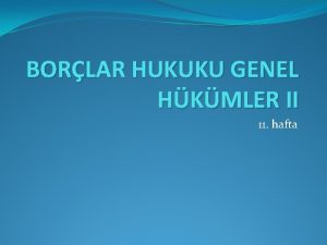 BORLAR HUKUKU GENEL HKMLER II 11 hafta BORCUN