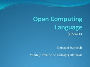 Open Computing Language Open CL Domagoj Stankovi Voditelj