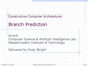 Constructive Computer Architecture Branch Prediction Arvind Computer Science