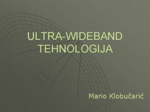 ULTRAWIDEBAND TEHNOLOGIJA Mario Klobuari to je UWB c