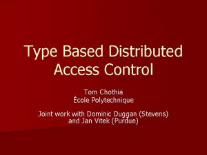 Type Based Distributed Access Control Tom Chothia cole