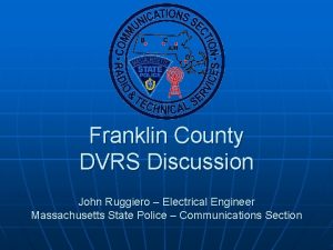 Franklin County DVRS Discussion John Ruggiero Electrical Engineer