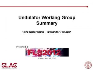 Undulator Working Group Summary HeinzDieter Nuhn Alexander Temnykh