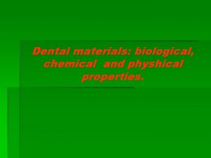 Dental materials biological chemical and physhical properties PROPERTIES